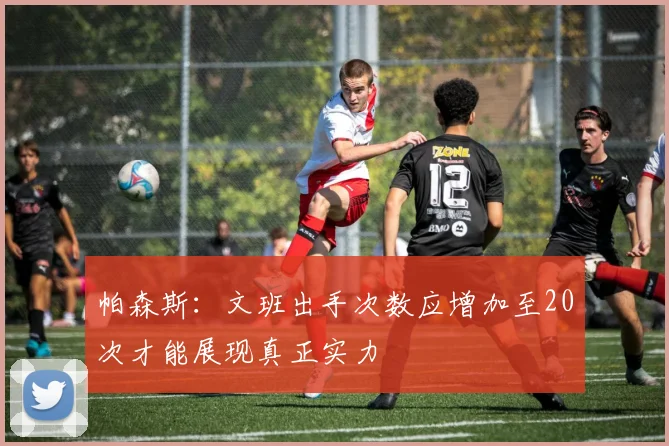 帕森斯：文班出手次数应增加至20次才能展现真正实力